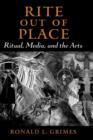 Rite out of Place : Ritual, Media, and the Arts - Book