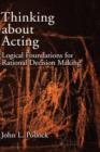 Thinking about Acting : Logical Foundations for Rational Decision Making - Book