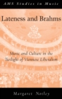 Lateness and Brahms : Music and Culture in the Twilight of Viennese Liberalism - Book