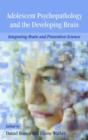 Adolescent Psychopathology and the Developing Brain : Integrating Brain and Prevention Science - Book