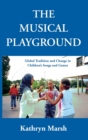 The Musical Playground : Global Tradition and Change in Children's Songs and Games - Book