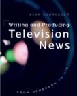 Writing and Producing Television News : From Newsroom to Air - Book