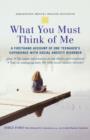What You Must Think of Me : A Firsthand Account of One Teenager's Experience with Social Anxiety Disorder - Book