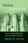 Patient, Heal Thyself : How the "New Medicine" Puts the Patient in Charge - Book