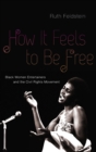 How It Feels to Be Free : Black Women Entertainers and the Civil Rights Movement - Book