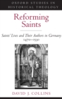 Reforming Saints : Saints' Lives and Their Authors in Germany, 1470-1530 - Book