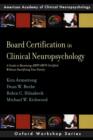 Board Certification in Clinical Neuropsychology : A Guide to Becoming ABPP/ABCN Certified Without Sacrificing Your Sanity - Book