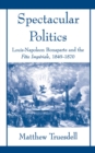 Spectacular Politics : Louis-Napoleon Bonaparte and the F?te Imp?rial, 1849-1870 - eBook