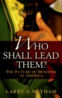 Who Shall Lead Them? : The Future of Ministry in America - eBook