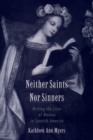 Neither Saints Nor Sinners : Writing the Lives of Women in Spanish America - eBook