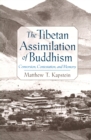 The Tibetan Assimilation of Buddhism : Conversion, Contestation, and Memory - eBook