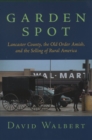 Garden Spot : Lancaster County, the Old Order Amish, and the Selling of Rural America - eBook