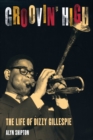 Groovin' High : The Life of Dizzy Gillespie - eBook