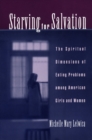 Starving For Salvation : The Spiritual Dimensions of Eating Problems among American Girls and Women - eBook