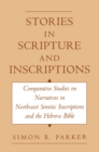 Stories in Scripture and Inscriptions : Comparative Studies on Narratives in Northwest Semitic Inscriptions and the Hebrew Bible - eBook