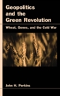 Geopolitics and the Green Revolution : Wheat, Genes, and the Cold War - eBook