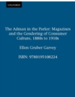 The Adman in the Parlor : Magazines and the Gendering of Consumer Culture, 1880s to 1910s - eBook