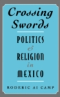 Crossing Swords : Politics and Religion in Mexico - eBook
