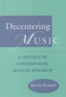 Decentering Music : A Critique of Contemporary Musical Research - eBook