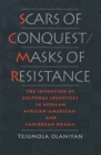Scars of Conquest/Masks of Resistance : The Invention of Cultural Identities in African, African-American, and Caribbean Drama - eBook