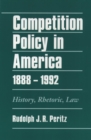 Competition Policy in America, 1888-1992 : History, Rhetoric, Law - eBook