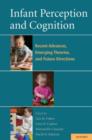 Infant Perception and Cognition : Recent Advances, Emerging Theories, and Future Directions - Book