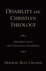 Disability and Christian Theology : Embodied Limits and Constructive Possibilities - Book