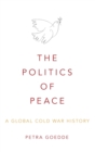 The Politics of Peace : A Global Cold War History - Book