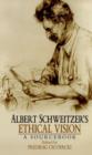 Albert Schweitzer's Ethical Vision : A Sourcebook - Book
