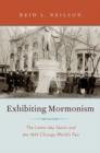 Exhibiting Mormonism : The Latter-day Saints and the 1893 Chicago World's Fair - Book