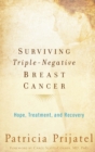 Surviving Triple Negative Breast Cancer : Hope, Treatment, and Recovery - Book