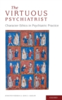 The Virtuous Psychiatrist : Character Ethics in Psychiatric Practice - Book