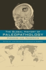 The Global History of Paleopathology : Pioneers and Prospects - Book