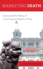 Marketing Death : Culture and the Making of a Life Insurance Market in China - Book