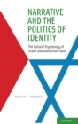 Narrative and the Politics of Identity : The Cultural Psychology of Israeli and Palestinian Youth - Book