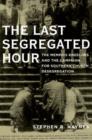 The Last Segregated Hour : The Memphis Kneel-Ins and the Campaign for Southern Church Desegregation - Book