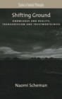 Shifting Ground : Knowledge and Reality, Transgression and Trustworthiness - Book
