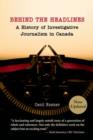 Behind the Headlines : A History of Investigative Journalism in Canada - Book
