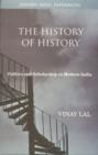 The History of History : Politics and Scholarship in Modern India - Book