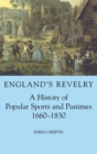 England's Revelry : A History of Popular Sports and Pastimes, 1660-1830 - Book