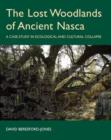 The Lost Woodlands of Ancient Nasca : A Case-study in Ecological and Cultural Collapse - Book