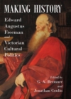 Making History : Edward Augustus Freeman and Victorian Cultural Politics - Book
