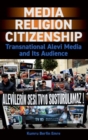 Media, Religion, Citizenship : Transnational Alevi Media and Its Audience - Book