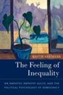The Feeling of Inequality : On Empathy, Empathy Gulfs, and the Political Psychology of Democracy - Book