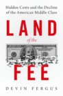 Land of the Fee : Hidden Costs and the Decline of the American Middle Class - Book