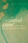 Theological Stains : Art Music and the Zionist Project - eBook