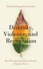 Diversity, Violence, and Recognition : How recognizing ethnic identity promotes peace - Book