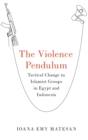 The Violence Pendulum : Tactical Change in Islamist Groups in Egypt and Indonesia - Book