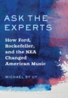 Ask the Experts : How Ford, Rockefeller, and the NEA Changed American Music - Book