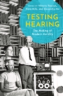 Testing Hearing : The Making of Modern Aurality - eBook